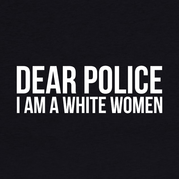 Dear police I am a white woman silly T-shirt by RedYolk